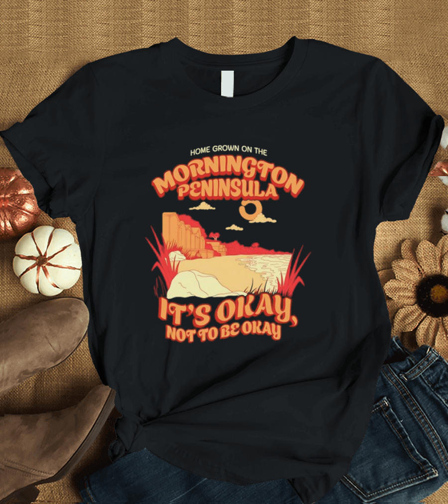 Home Grown on the Mornington Peninsula It's Okay Not to Be Okay Scenic Coastline T-Shirt