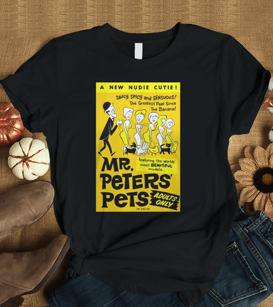 Mr. Peters' Pets Saucy Spicy Sensuous A New Nudie Cutie Adults Only Featuring Beautiful Models T-Shirt