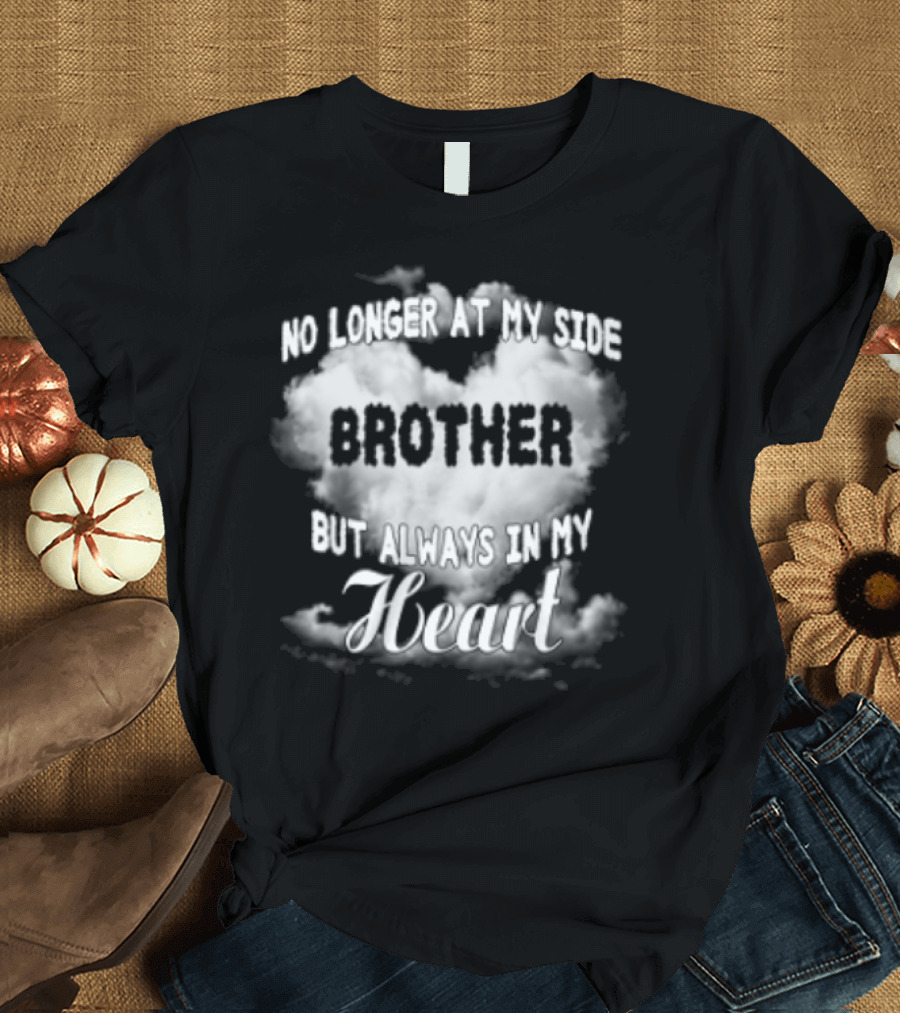 No Longer at My Side Brother But Always in My Heart Cloud Text T-Shirt