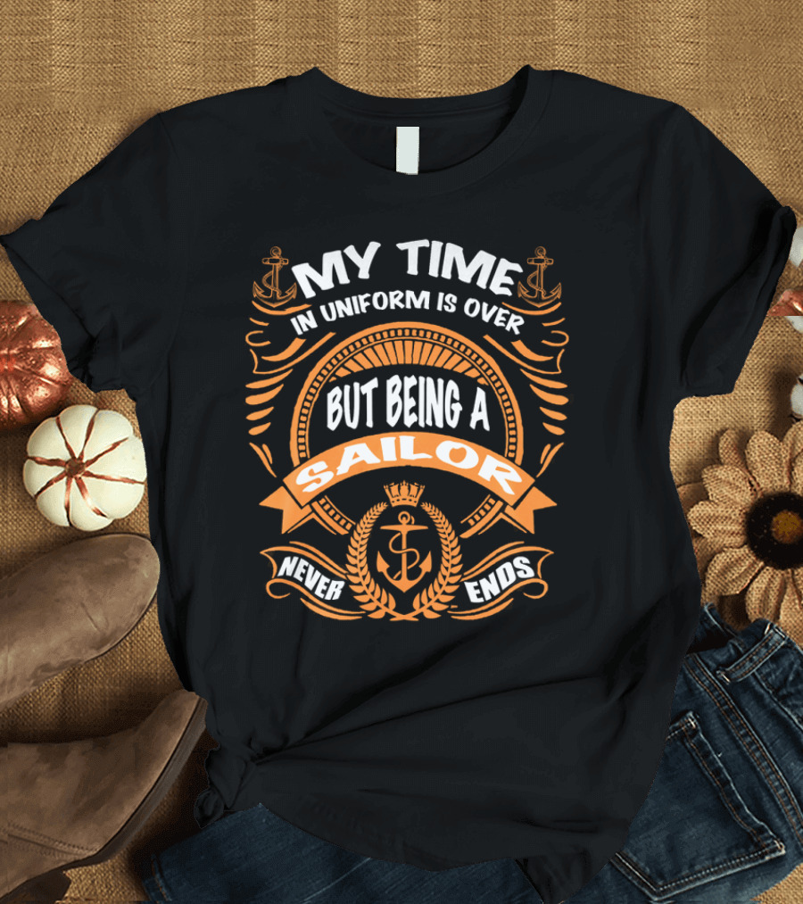 RNZ My Time in Uniform is Over But Being a Sailor Never Ends T-Shirt