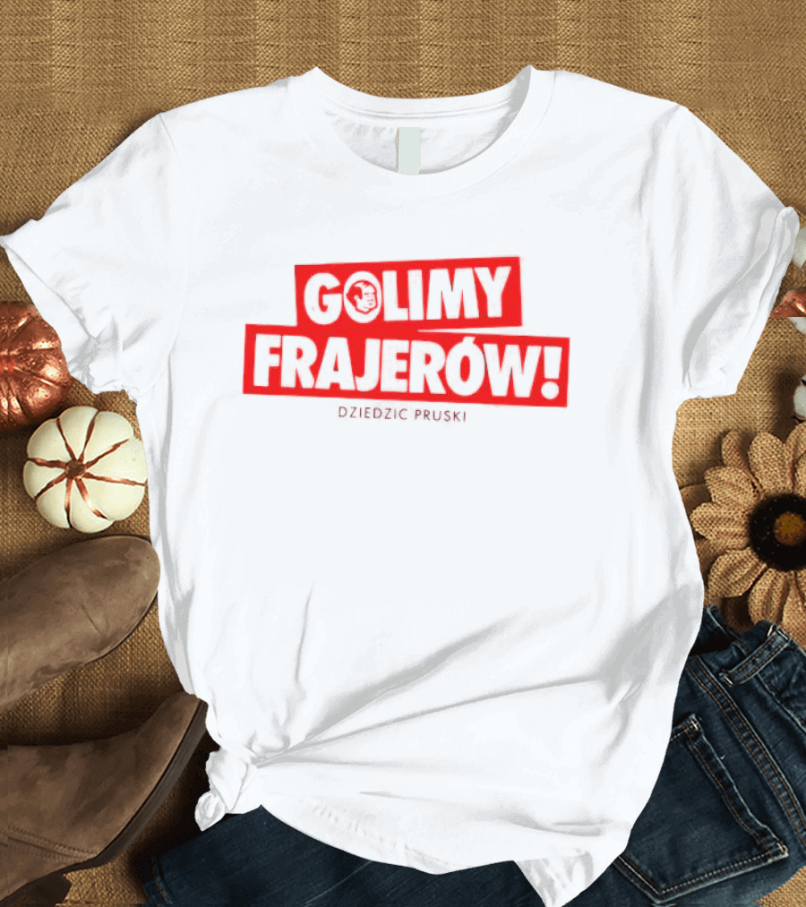 Golimy Frajerow Dziedzic Pruski T-Shirt