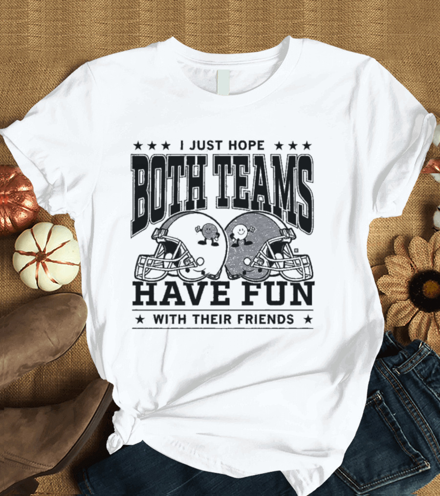 Hope Both Teams Have Fun With Their Friends Football Helmets T-Shirt