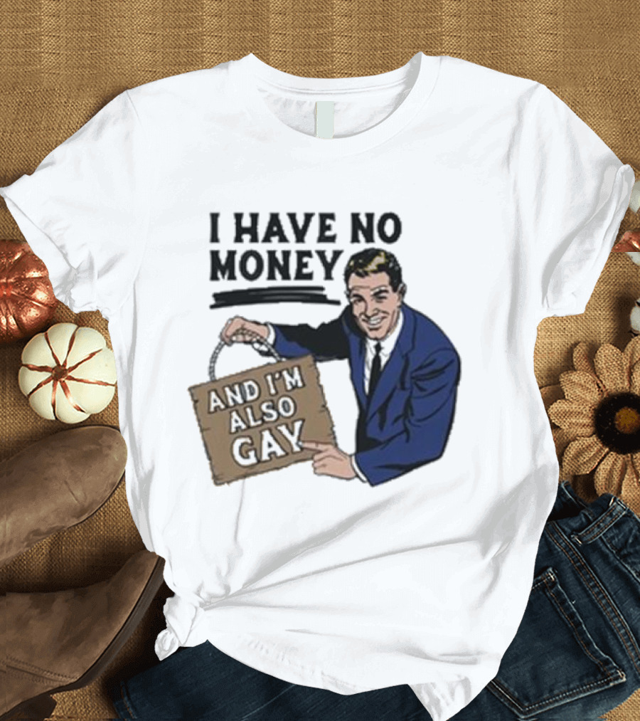 HAV NO MONY AND I'M ALSO GAY T-Shirt
