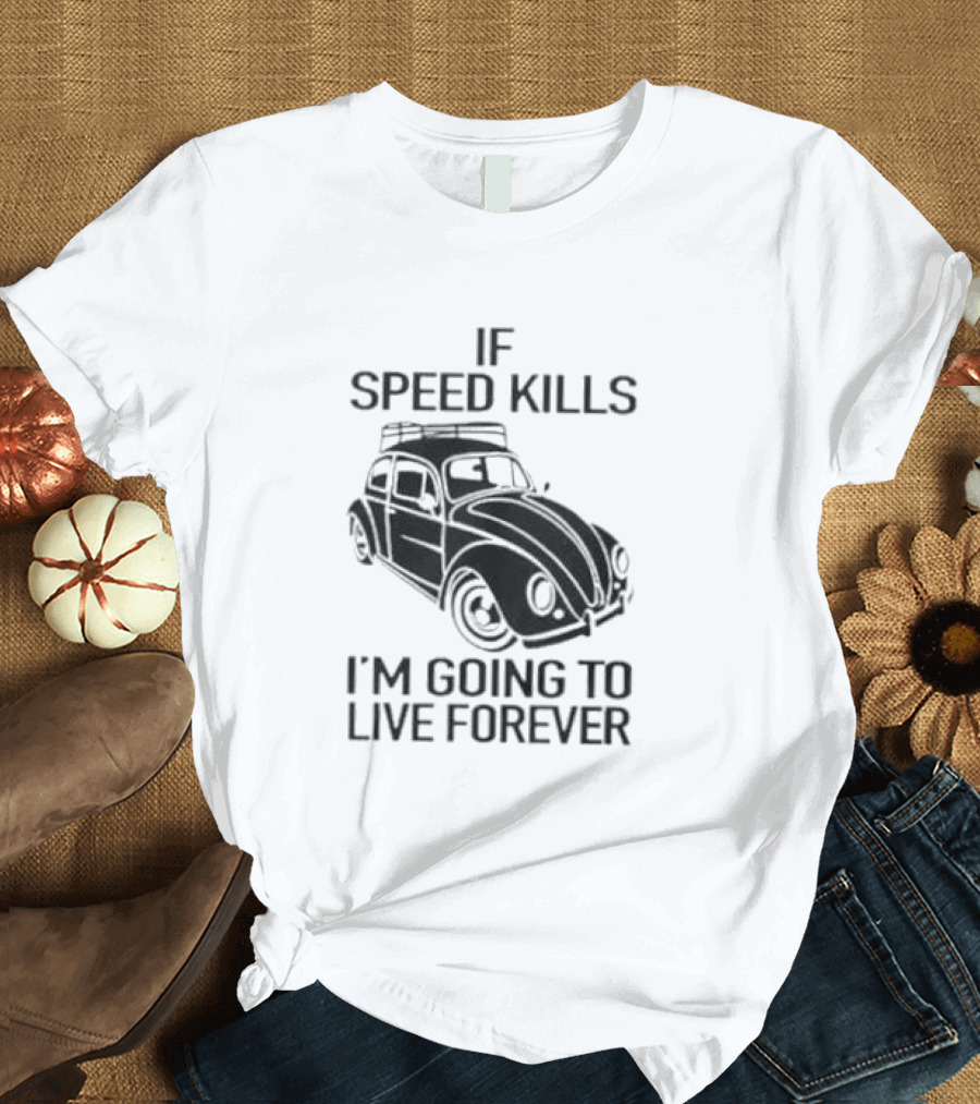 If Speed Kills I’m Going to Live Forever Vintage Car T-Shirt