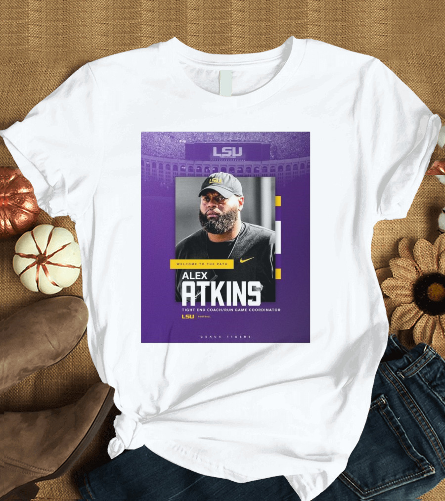 LSU Football Welcome To The Path Alex Atkins Tight End Coach Run Game Coordinator Geaux Tigers T-Shirt