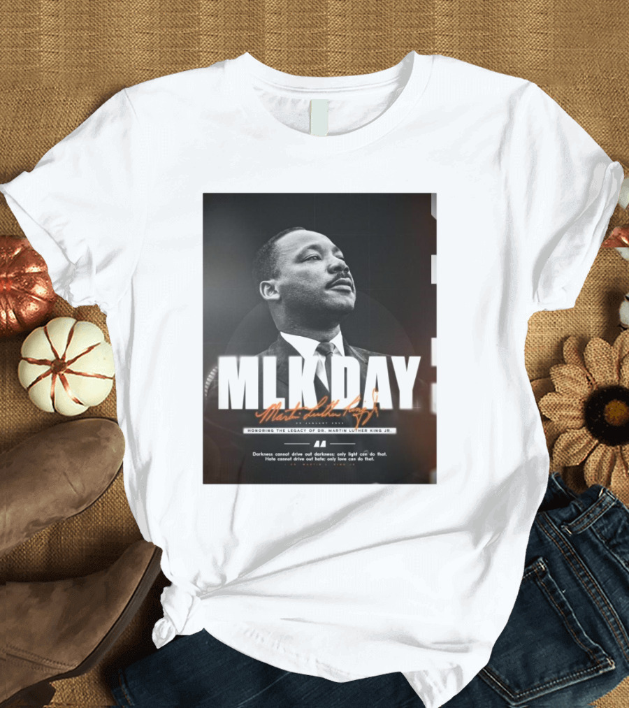 MLK Day Honoring the Legacy of Dr. Martin Luther King Jr. Darkness Cannot Drive Out Darkness Only Light Can Do That T-Shirt
