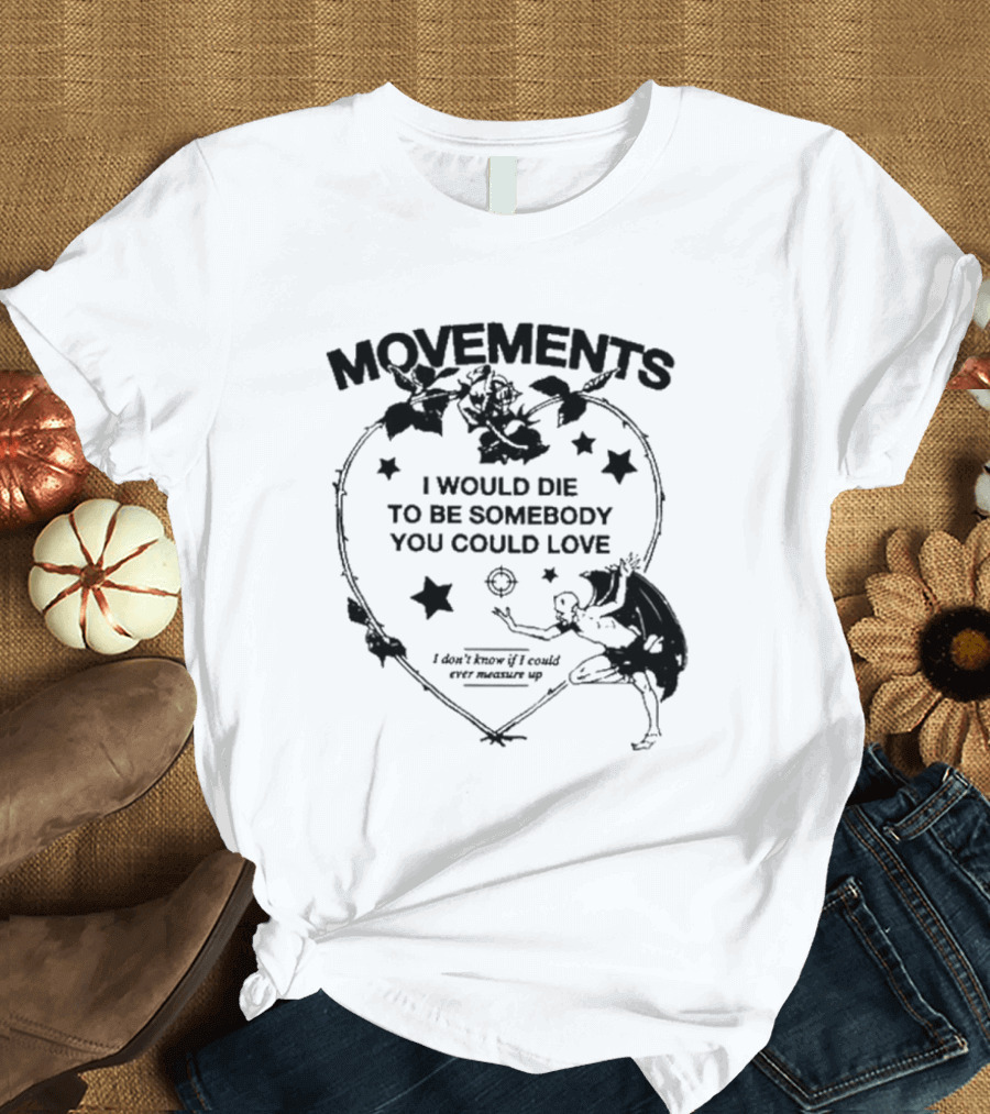 Movements Devil Tightrope I Would Die To Be Somebody You I Don't Know If I Could Ever Measure Up T-Shirt