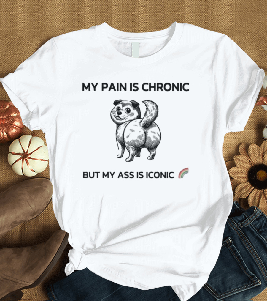 My Pain Is Chronic But My Ass Is Iconic Funny Dog Rainbow T-Shirt