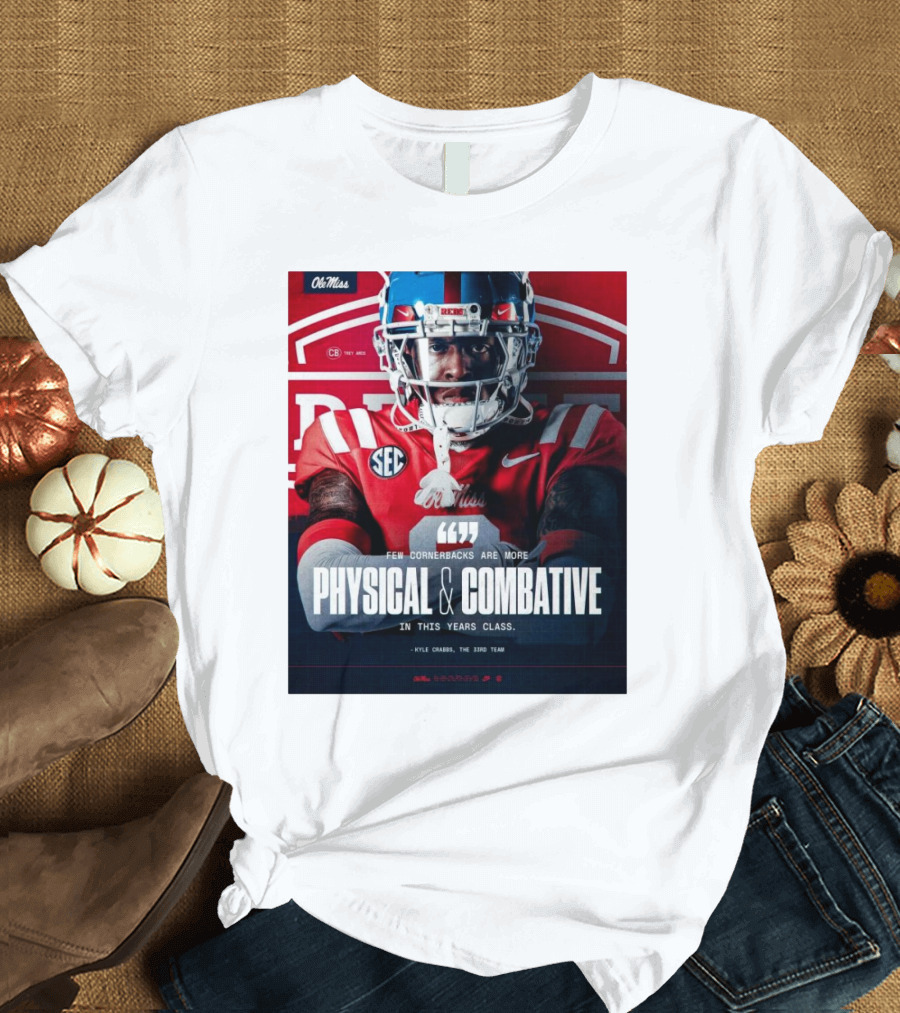 Ole Miss Rebels Football Few Cornerbacks Are More Physical & Combative Kyle Crabbs T-Shirt