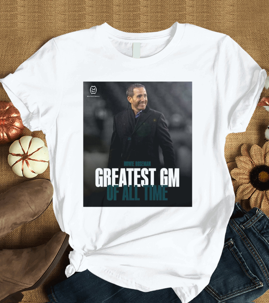 Howie Roseman Greatest GM of All Time Philadelphia Eagles NFL Football T-Shirt