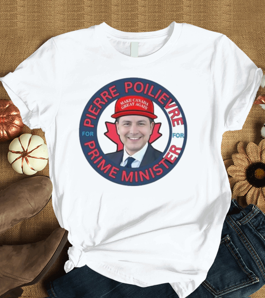Pierre Poilievre for Prime Minister Make Canada Great Again 2025 T-Shirt