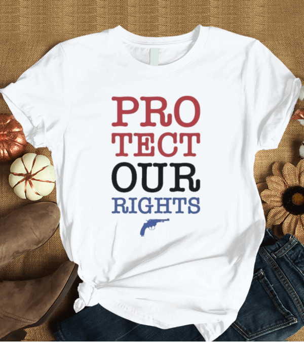 T-Shirt: PROTECT OUR RIGHTS Gun Rights Advocacy T-Shirt PROTECT OUR RIGHTS Gun Rights Advocacy T-Shirt