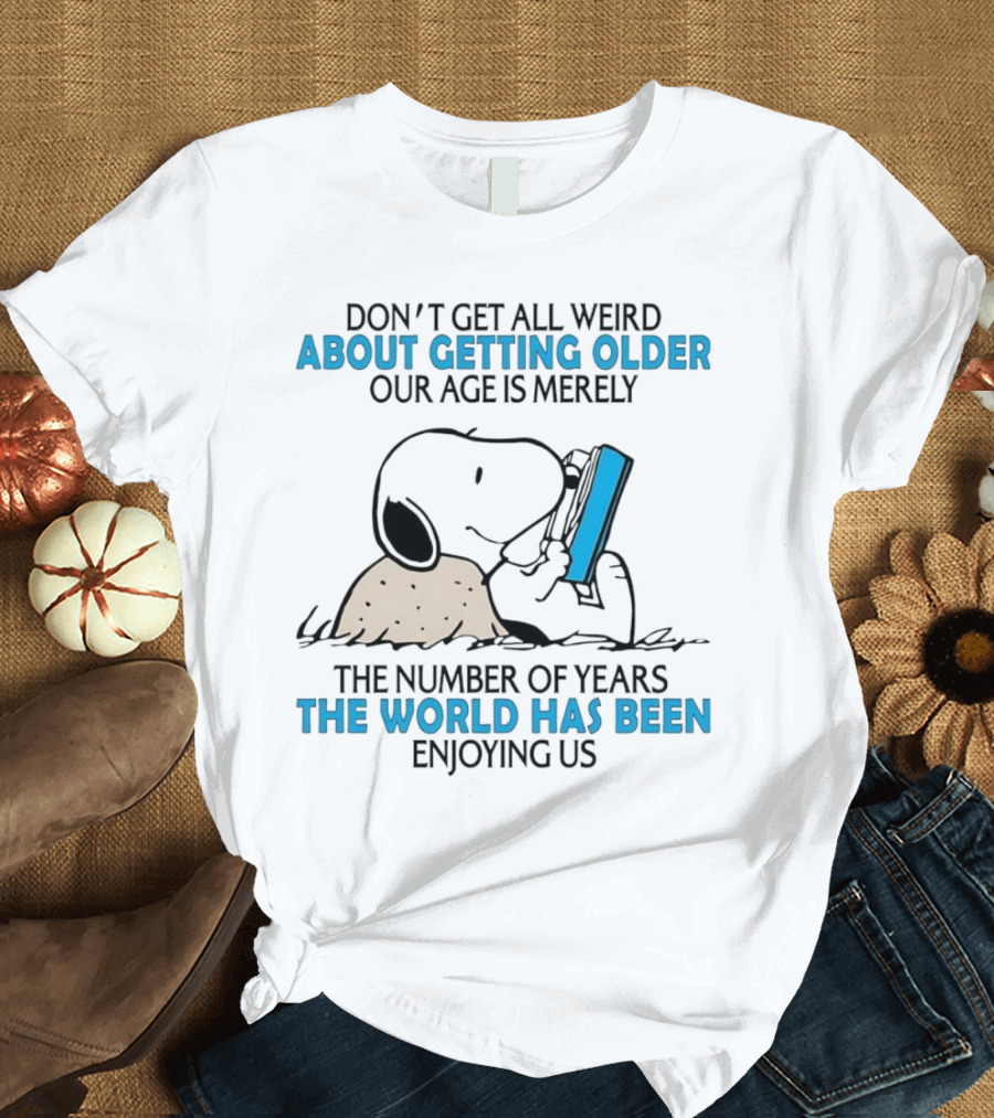 Snoopy don’t get all weird about getting older our age is merely the number of years the world has been enjoying us T-Shirt