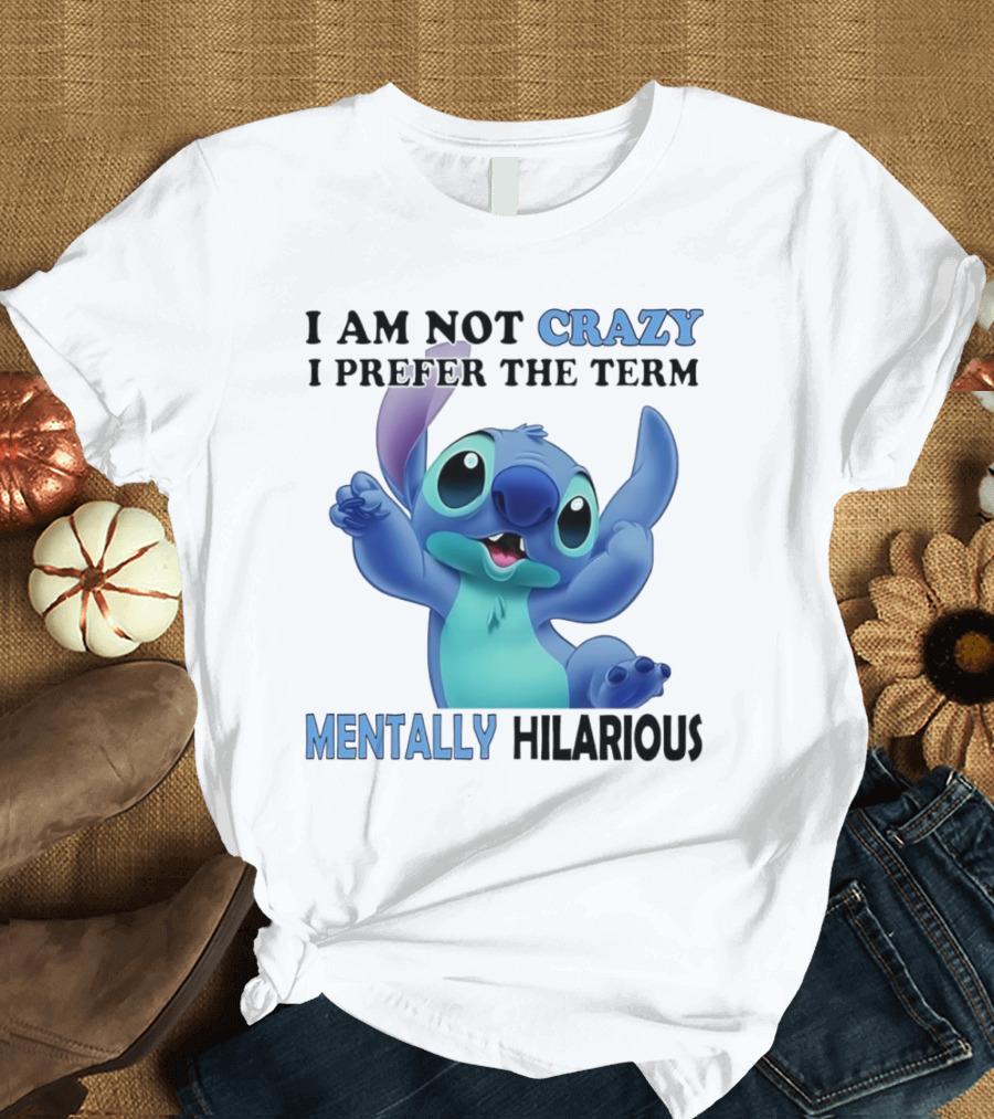 Stitch I Am Not Crazy I Prefer the Term Mentally Hilarious T-Shirt
