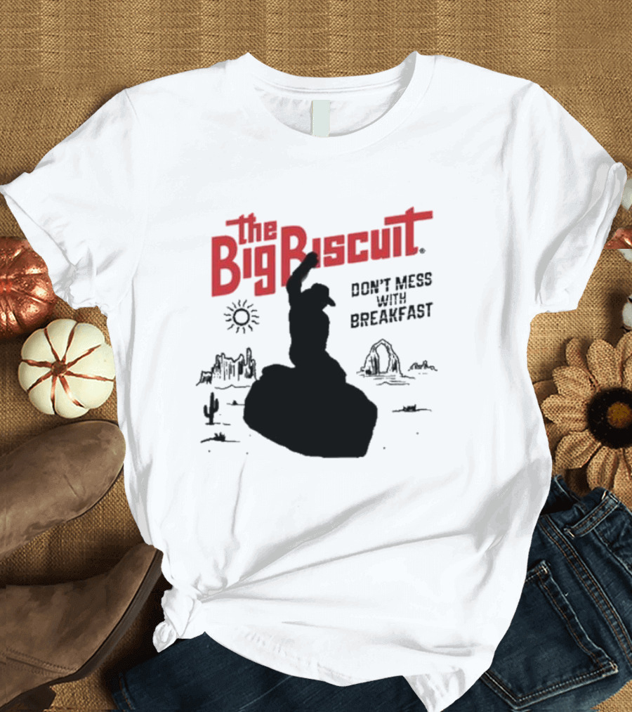 The Big Biscuit Don’t Mess With Breakfast T-Shirt