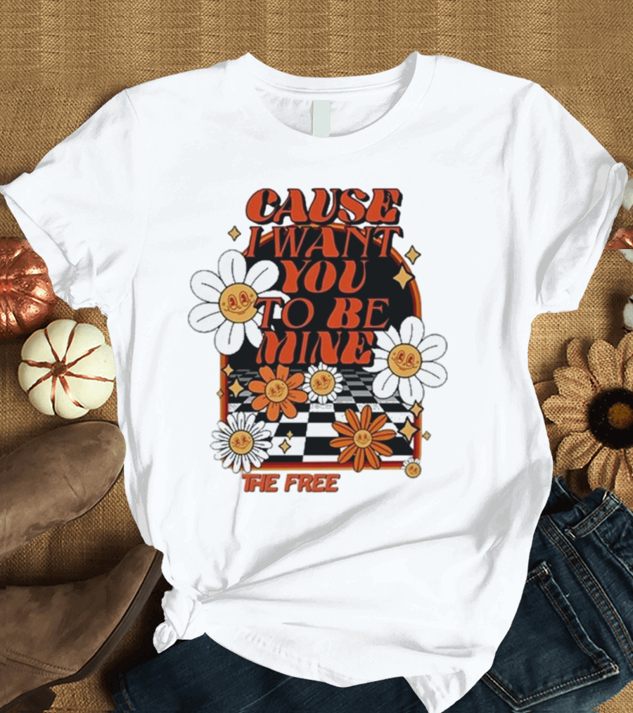 The Free Cause I Want You to Be Mine T-Shirt