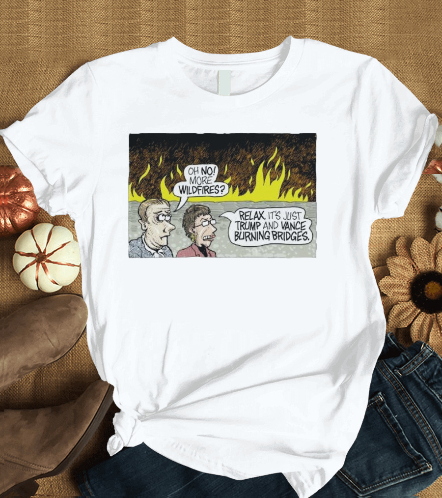 Oh No More Wildfires Relax It's Just Trump and Vance Burning Bridges T-Shirt