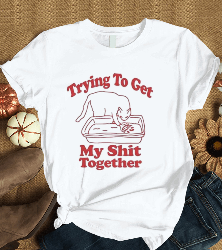 Trying To Get My Shit Together Cat in Litter Box T-Shirt