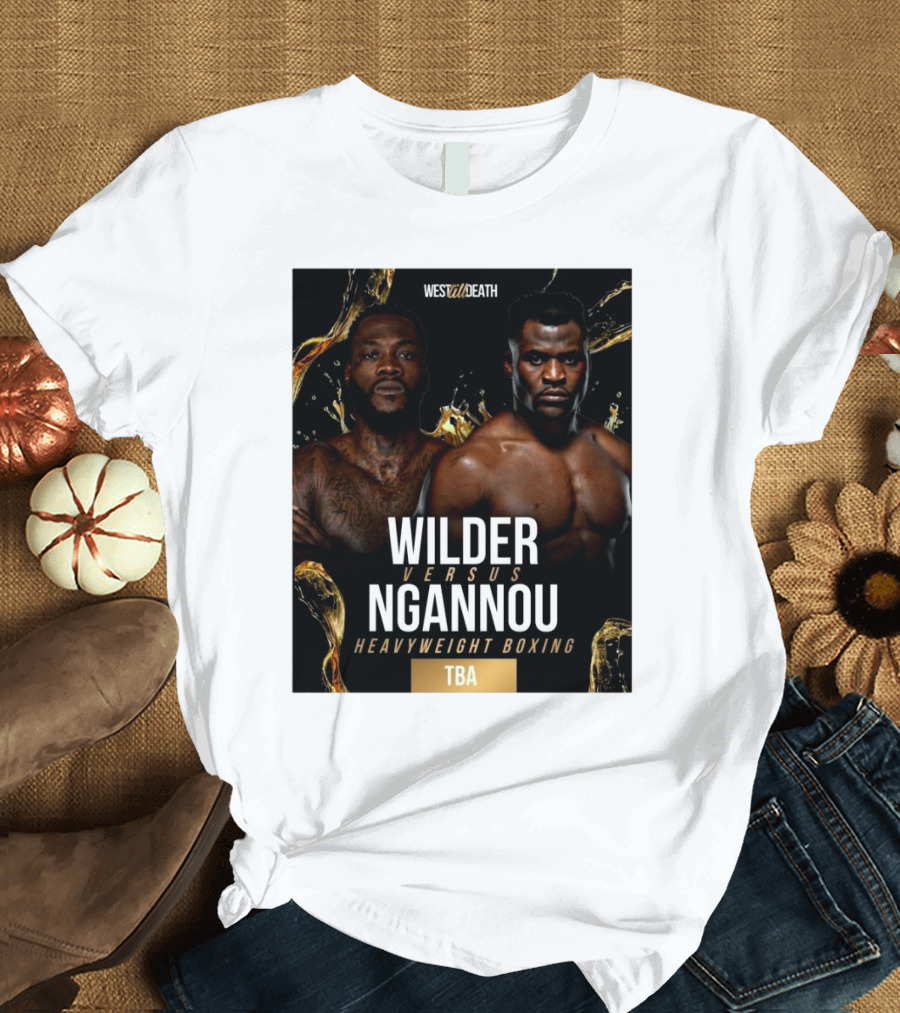 West Till Death Wilder Versus Ngannou Heavyweight Boxing TBA T-Shirt