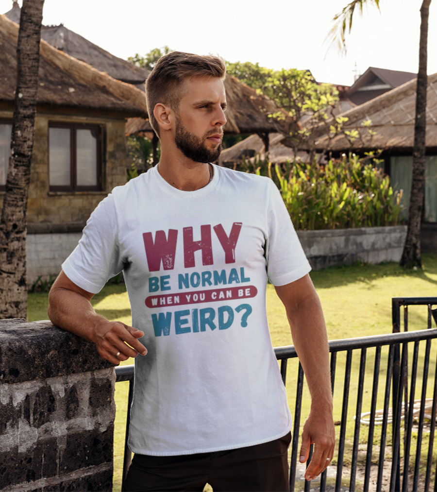 Why Be Normal When You Can Be Weird Vibrant Statement T-Shirt
