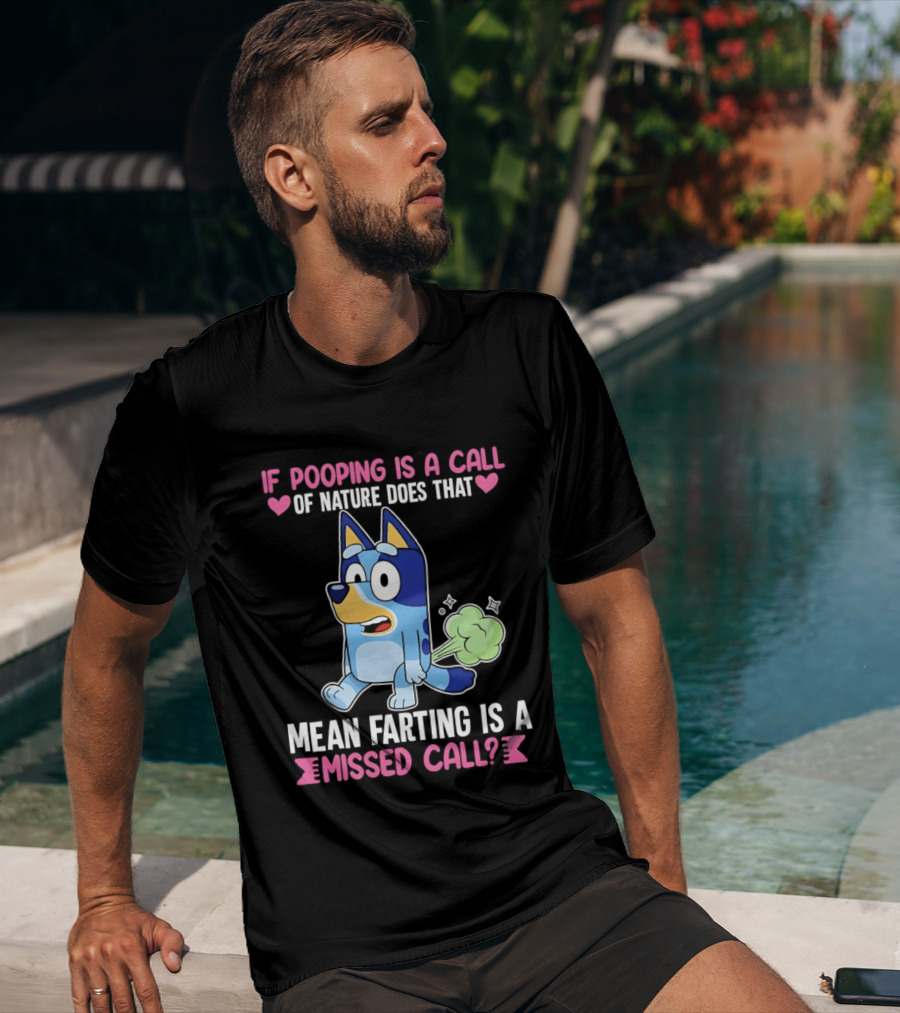 Bluey If Pooping Is A Call Of Nature Does That Mean Farting Is A Missed Call T-Shirt