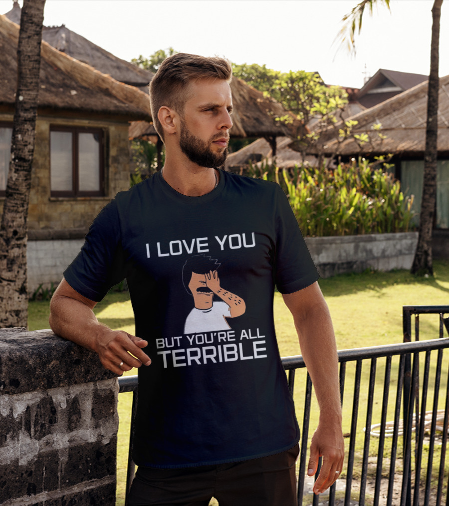 Bobs Burgers I Love You But You're All Terrible T-Shirt