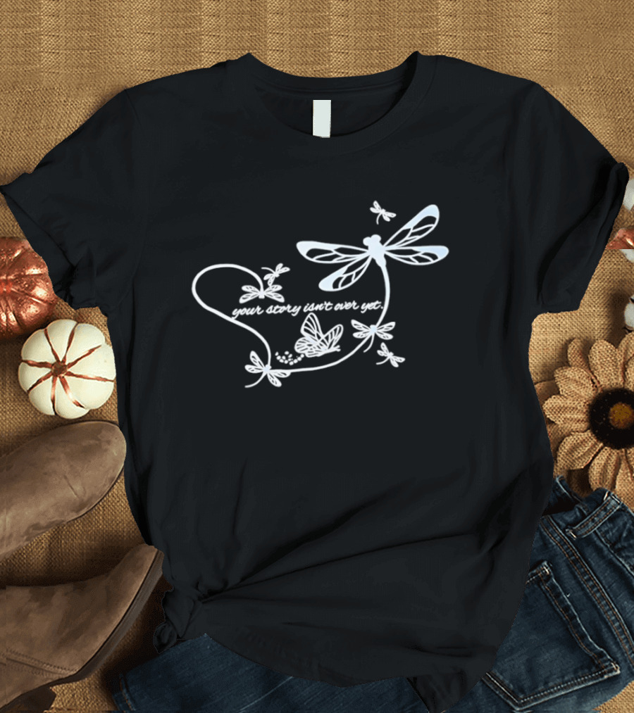 Butterfly Your Story Isn't Over Yet Dragonfly And Butterfly T-Shirt