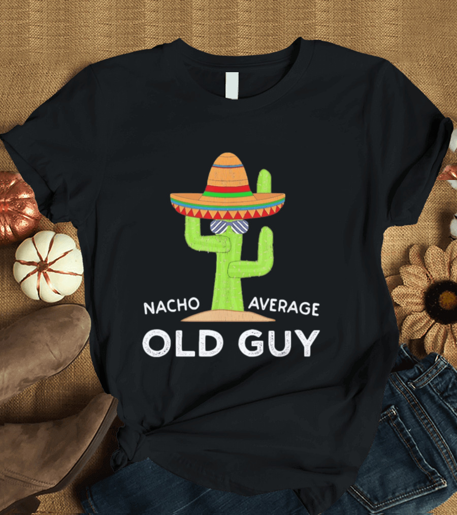 Nacho Average Old Guy Cactus Wearing A Wide Brimmed Hat T-Shirt