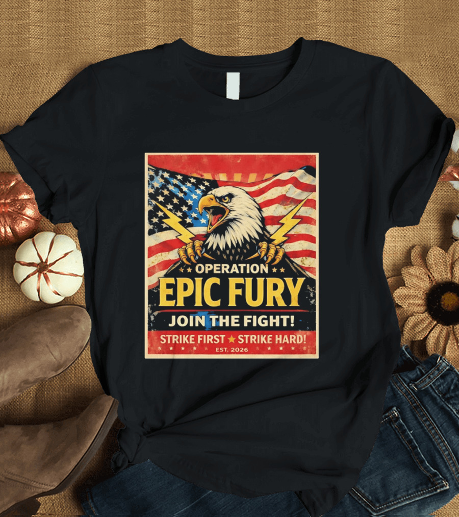 Operation Epic Fury Eagle Join The Fight Strike First Strike Hard USA T-Shirt