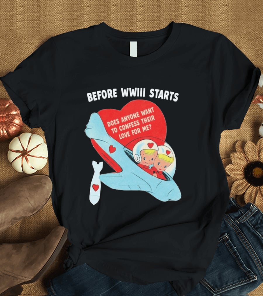 Before WWIII Starts Does Anyone Want To Confess Their Love For Me Retro Airplane T-Shirt