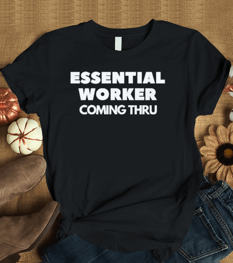 Essential Worker Coming Thru T-Shirt