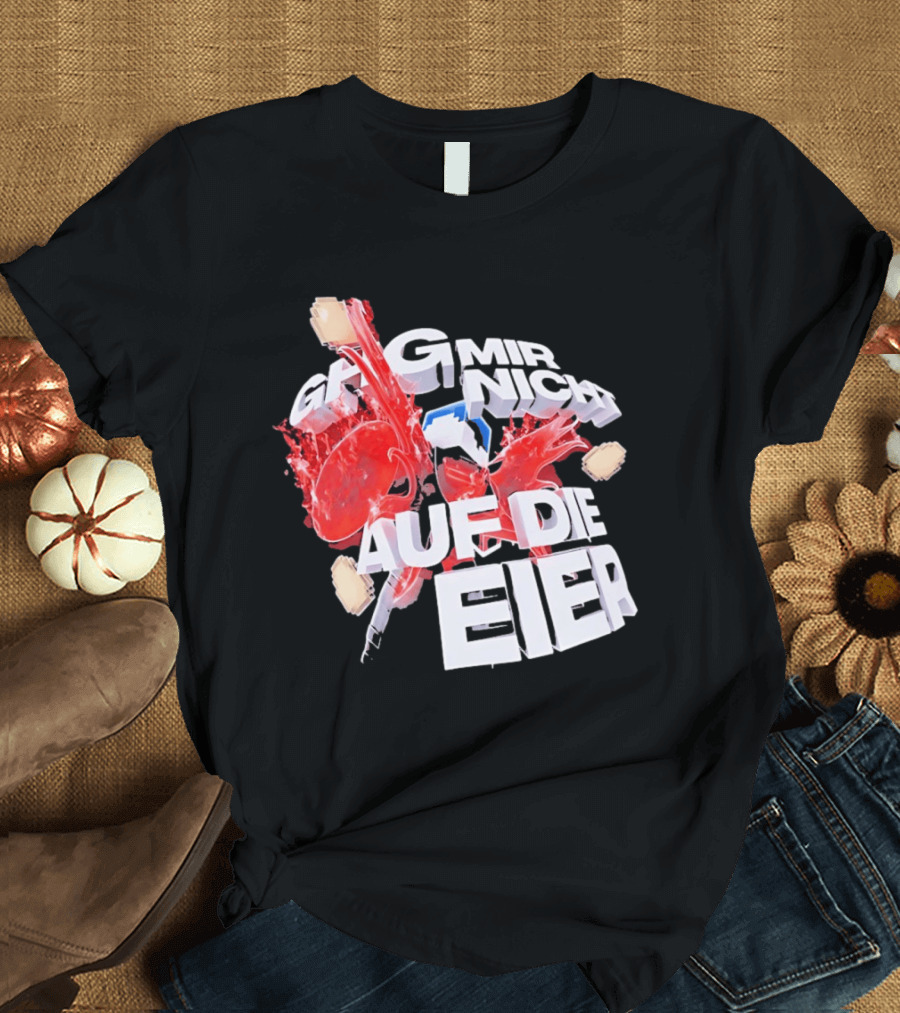 Geh Mir Nicht Mehr Auf Die Eier Spruch Mit Zerschlagenem Ei Und Roter Farbe T-Shirt