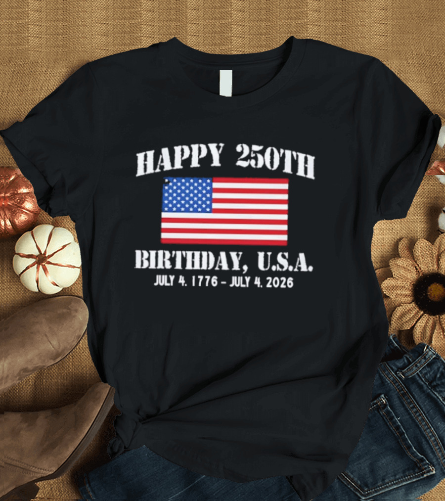 Happy 250th Birthday USA July 4 1776 To 2026 With American Flag T-Shirt