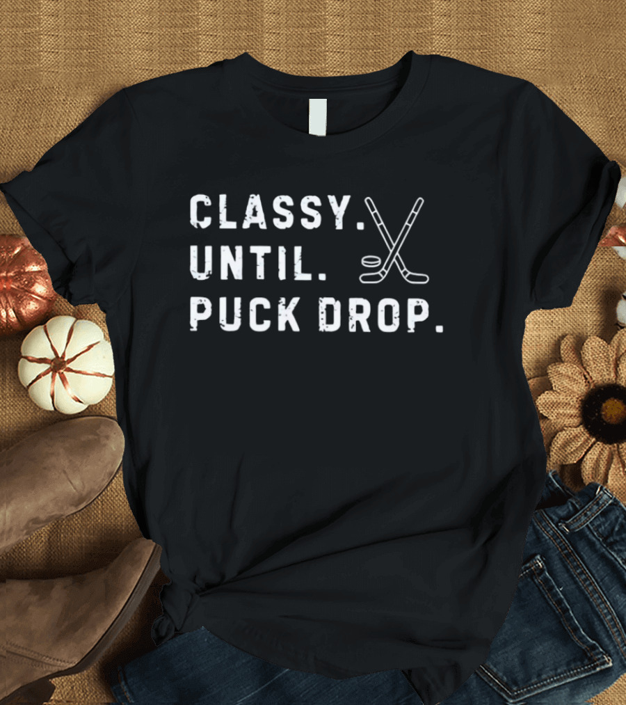 Classy Until Puck Drop Hockey Sticks And Puck T-Shirt