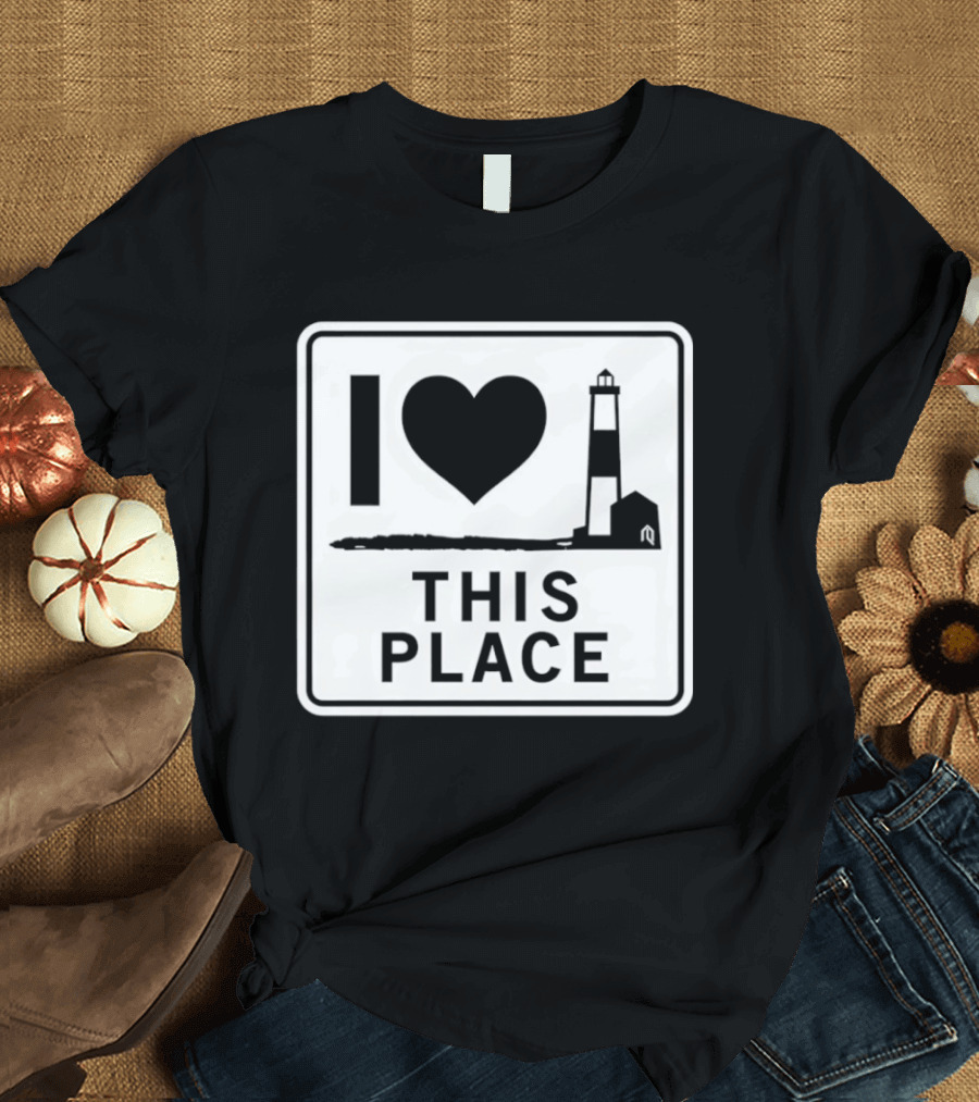I Love This Place Lighthouse Sign T-Shirt