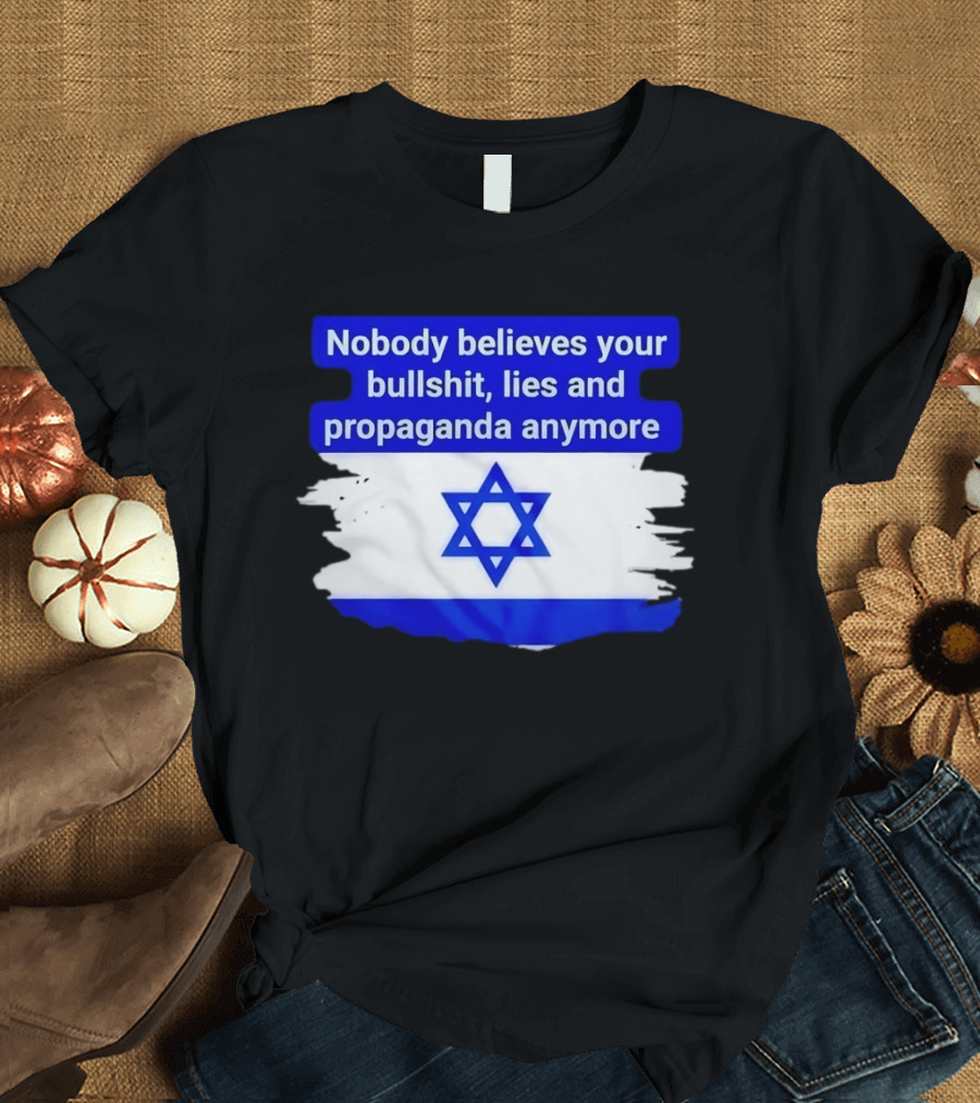 Nobody Believes Your Lies And Propaganda Anymore Israel Flag Star T-Shirt