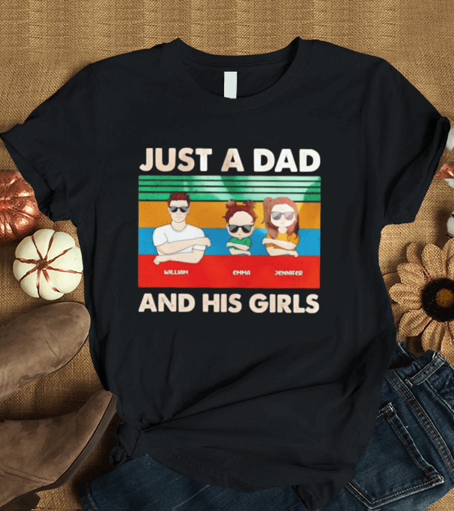 Just A Dad William Emma Jennifer And His Girls Trio With Sunglasses T-Shirt