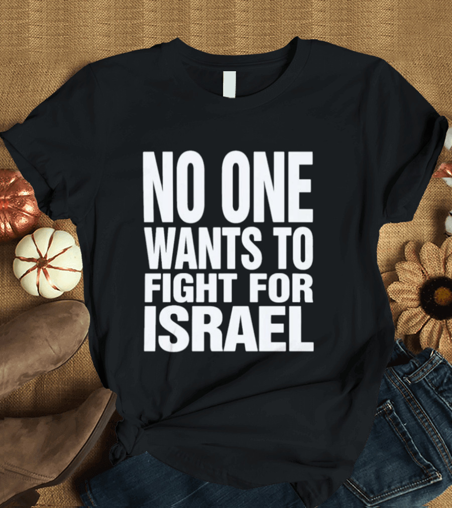 No One Wants To Fight For Israel T-Shirt