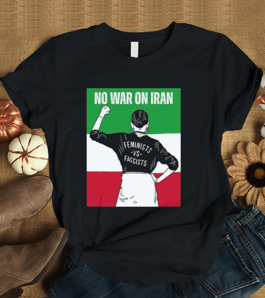 No War On Iran Feminists Vs Fascists Empowerment 2026 T-Shirt