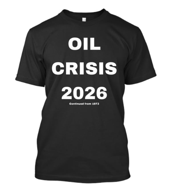 Oil Crisis 2026 Continued From 1973 T-Shirt