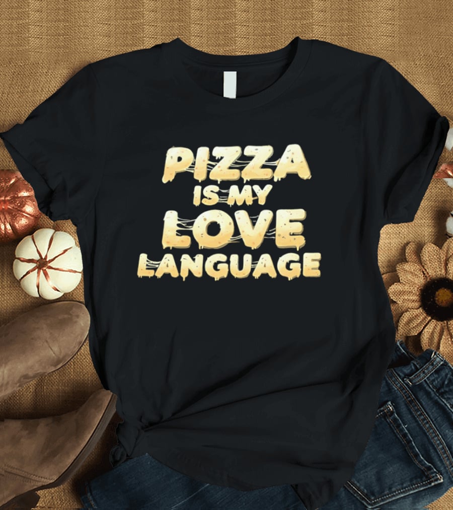 Pizza Is My Love Language Cheesy Font T-Shirt