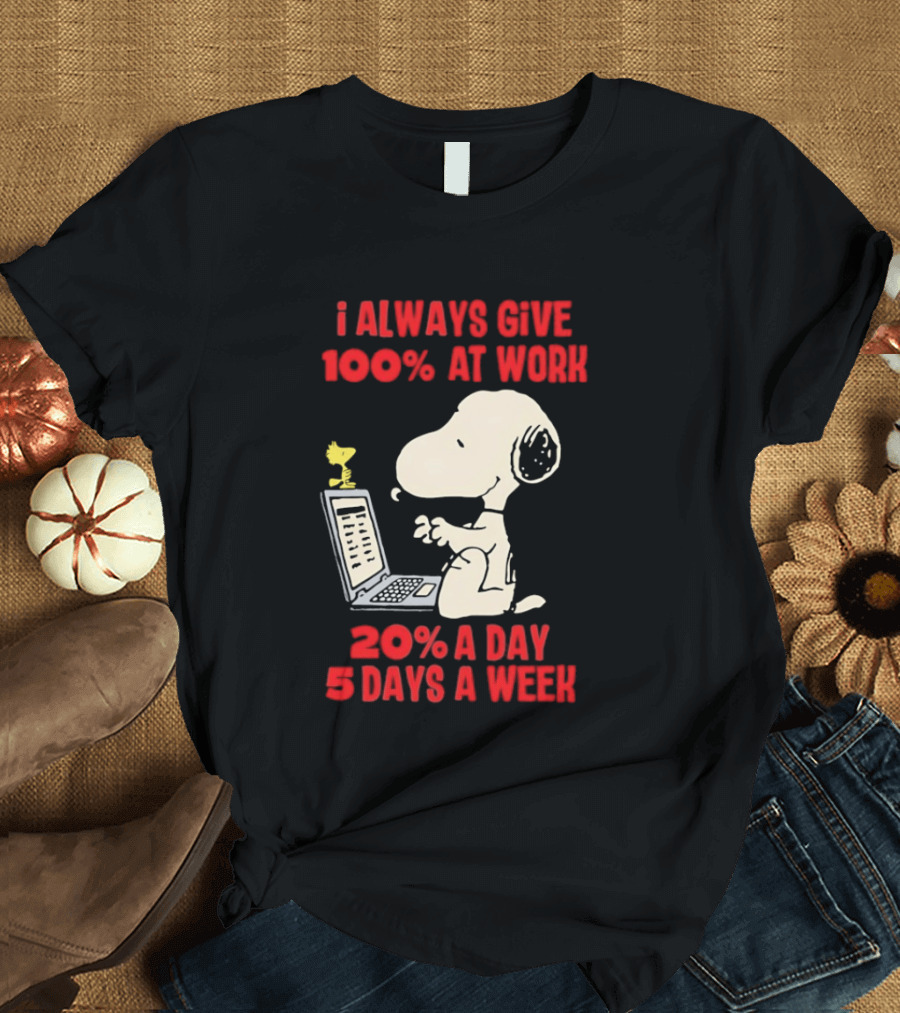 Snoopy I Always Give 100 Percent At Work 20 Percent A Day 5 Days A Week Peanuts Humor T-Shirt