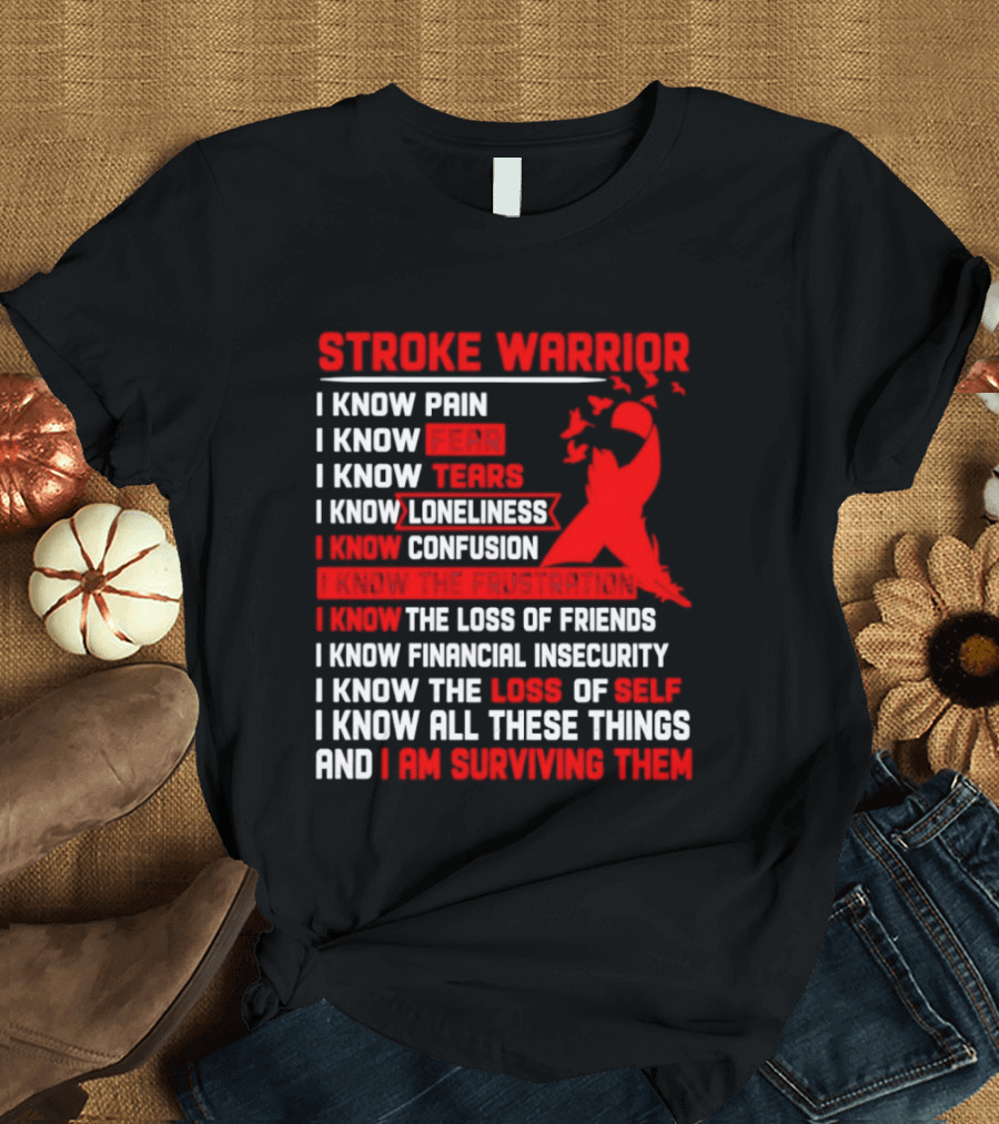 Stroke Warrior I Know Pain Fear Tears Loneliness Confusion Frustration Loss Of Friends Financial Insecurity Loss Of Self Surviving Red Ribbon T-Shirt
