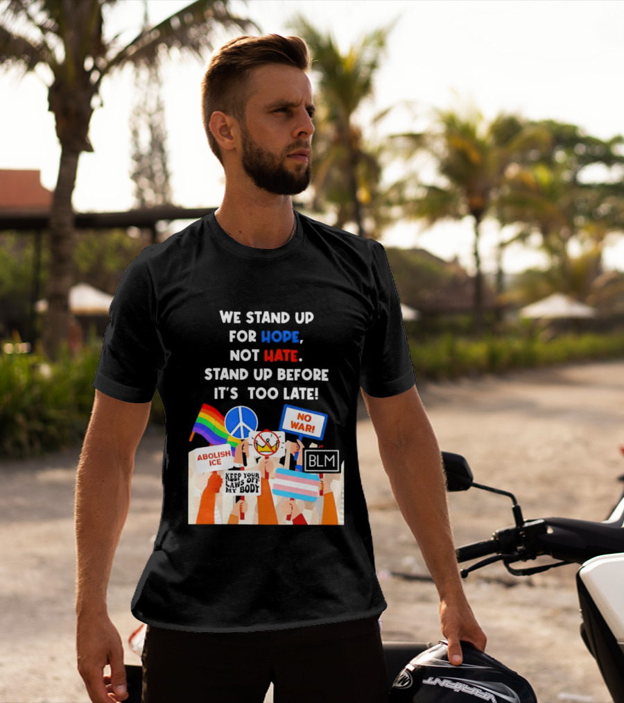 We Stand Up For Hope Not Hate Pride Peace BLM No War Abolish ICE T-Shirt