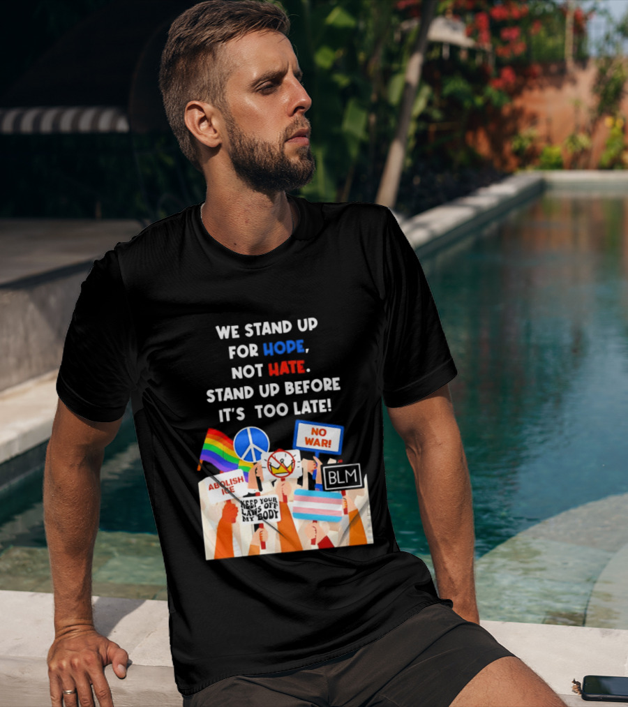 We Stand Up For Hope Not Hate Pride Peace BLM No War Abolish ICE T-Shirt
