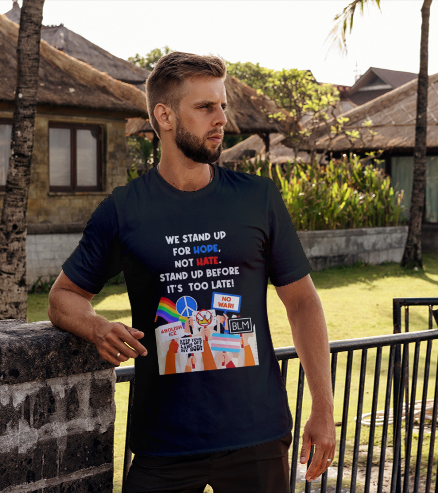 We Stand Up For Hope Not Hate Pride Peace BLM No War Abolish ICE T-Shirt