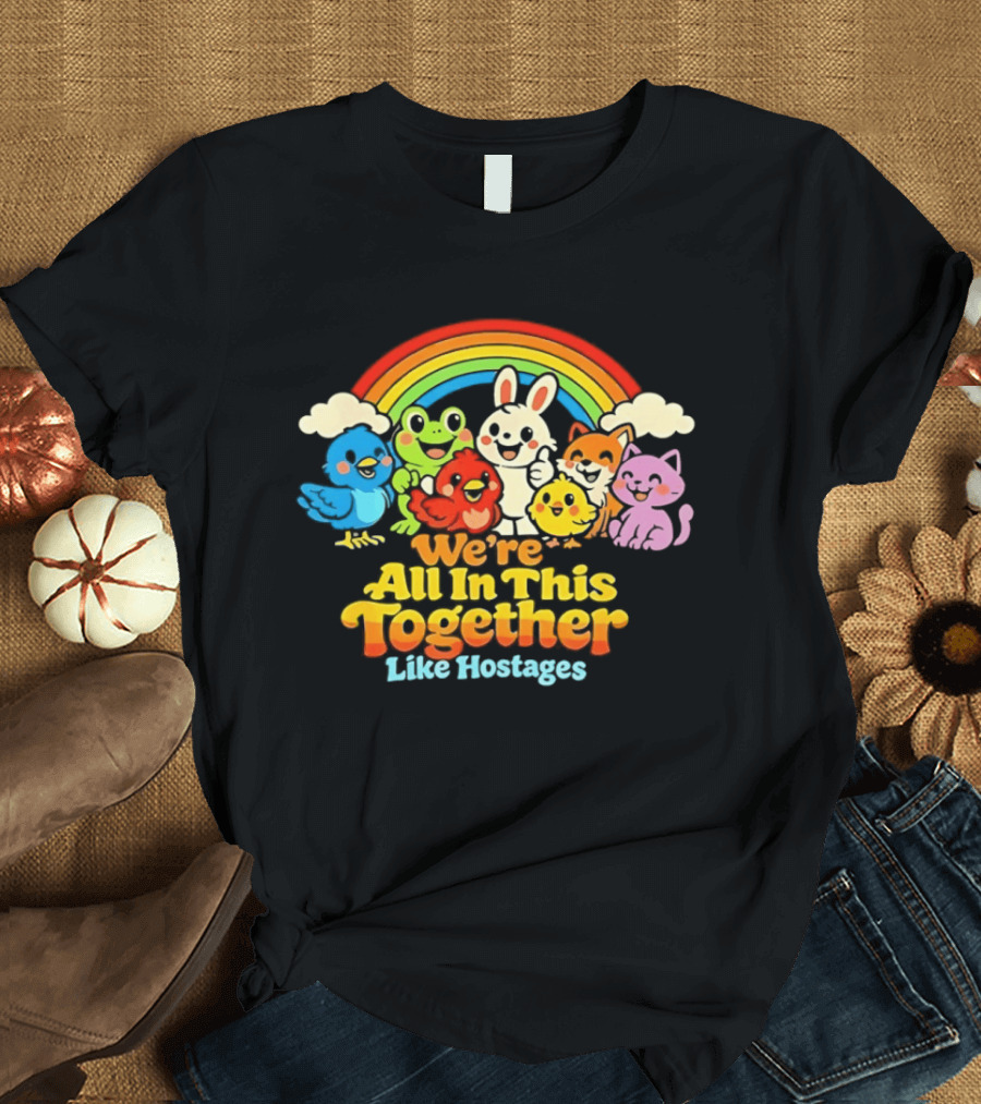 We're All In This Together Like Hostages Rainbow Cartoon Animals T-Shirt