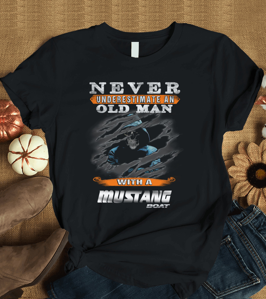 NEVER UNDERESTIMATE AN OLD MAN WITH A MUSTANG BOAT T-Shirt
