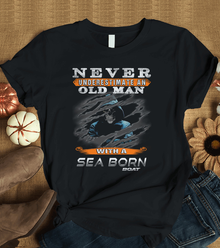 NEVER UNDERESTIMATE AN OLD MAN WITH A SEA BORN BOAT T-Shirt