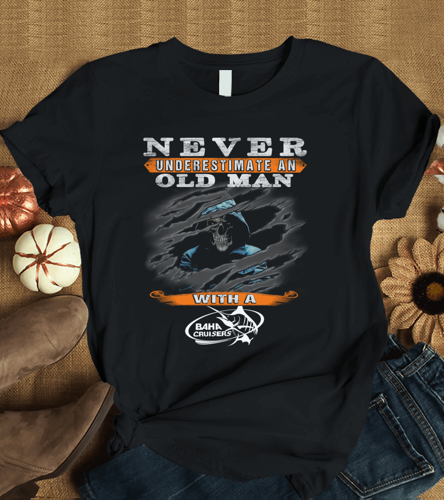 Never Underestimate an Old Man with a Baha Cruisers T-Shirt